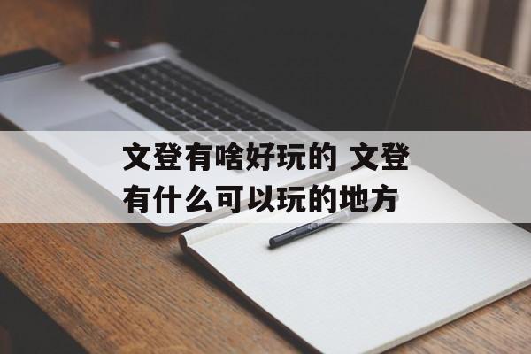 文登有啥好玩的 文登有什么可以玩的地方-第1张图片-