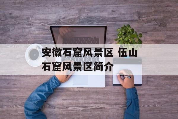 安徽石窟风景区 伍山石窟风景区简介-第1张图片-