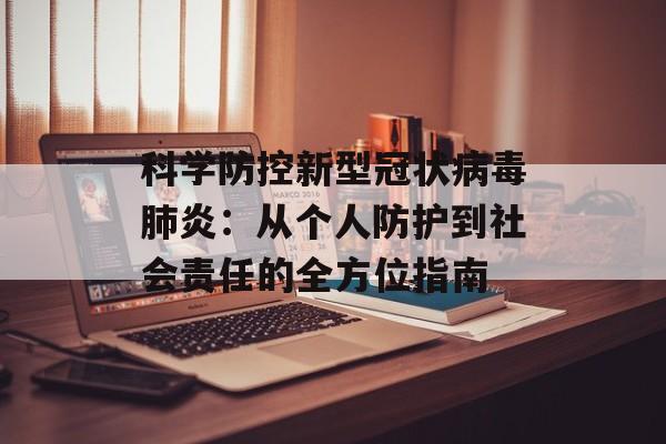 科学防控新型冠状病毒肺炎：从个人防护到社会责任的全方位指南-第1张图片-