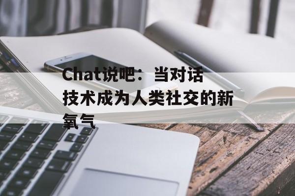 Chat说吧：当对话技术成为人类社交的新氧气-第1张图片-