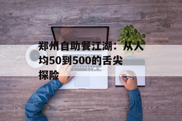 郑州自助餐江湖：从人均50到500的舌尖探险-第1张图片-