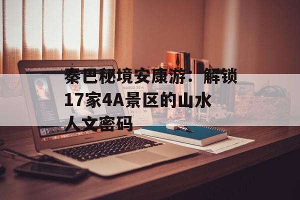 秦巴秘境安康游:解锁17家4A景区的山水人文密码-第1张图片- 秦巴秘境安康游:解锁17家4A景区的山水人文密码-第1张图片-