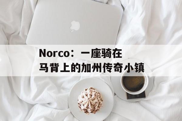 Norco：一座骑在马背上的加州传奇小镇-第1张图片-