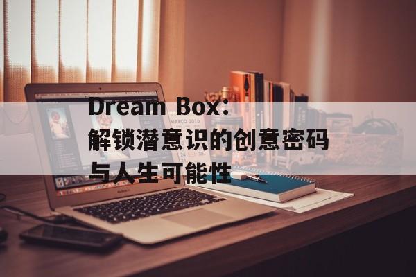 Dream Box：解锁潜意识的创意密码与人生可能性-第1张图片-