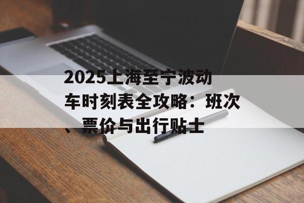 2025上海至宁波动车时刻表全攻略:班次、票价与出行贴士-第1张图片- 2025上海至宁波动车时刻表全攻略:班次、票价与出行贴士-第1张图片-