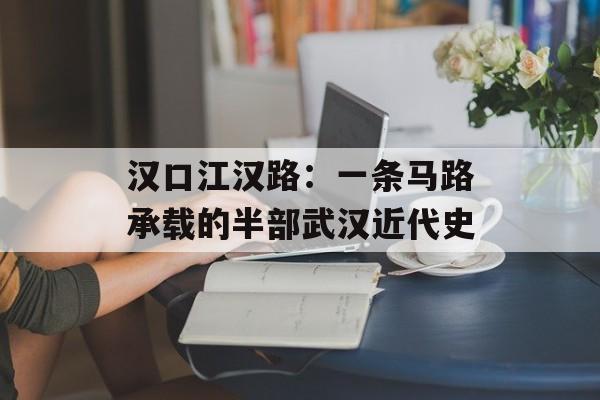 汉口江汉路：一条马路承载的半部武汉近代史-第1张图片-