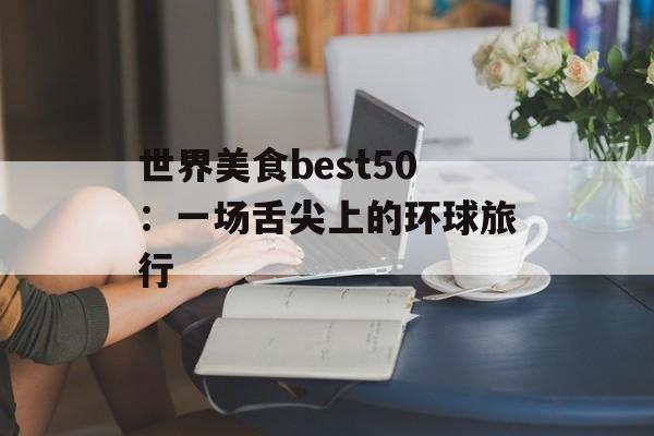 世界美食best50：一场舌尖上的环球旅行-第1张图片-