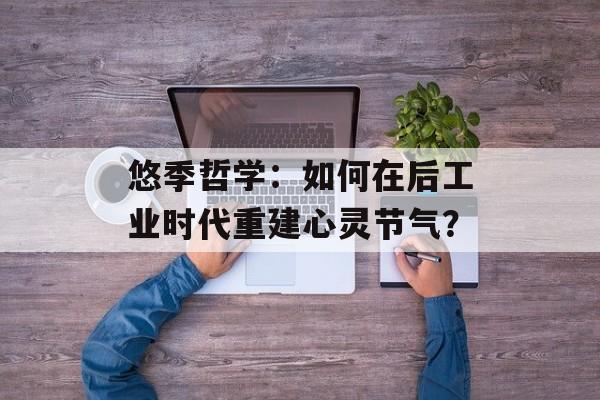 悠季哲学：如何在后工业时代重建心灵节气？-第1张图片-