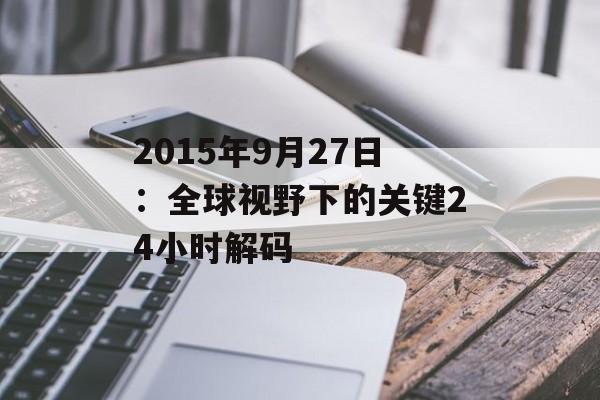 2015年9月27日：全球视野下的关键24小时解码-第1张图片-