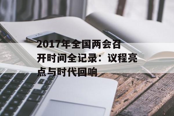 2017年全国两会召开时间全记录：议程亮点与时代回响-第1张图片-