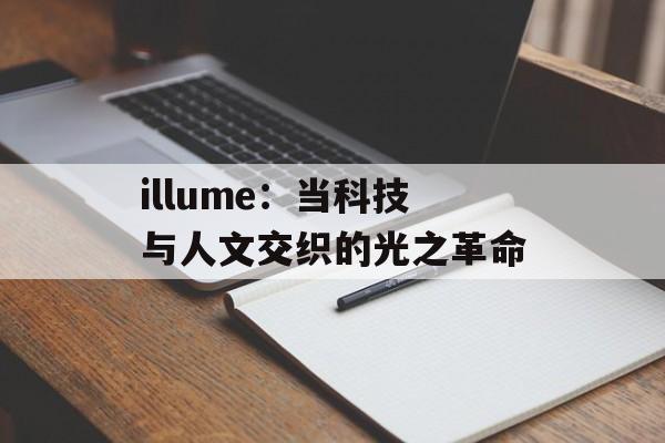 illume:当科技与人文交织的光之革命-第1张图片- illume:当科技与人文交织的光之革命-第1张图片-