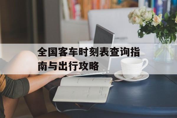 全国客车时刻表查询指南与出行攻略-第1张图片-
